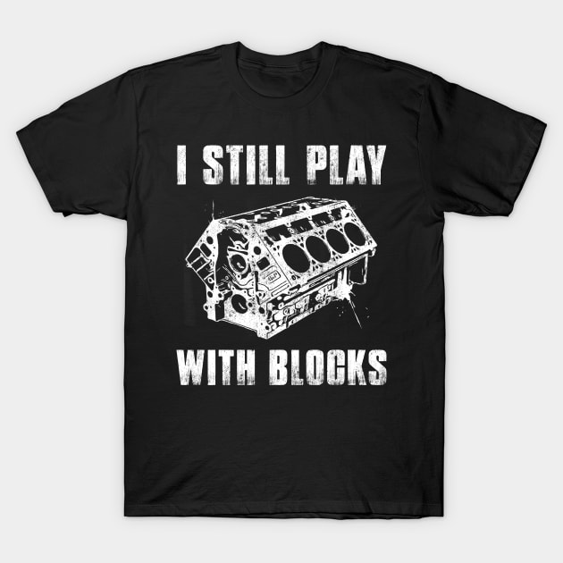 I Still Play With Blocks Car Mechanic T-Shirt by paveldmit